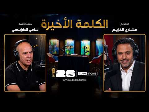 الحلقة 35 | الكلمة الأخيرة | سامي الطرابلسي: العرب ومستوى مونديال 2026