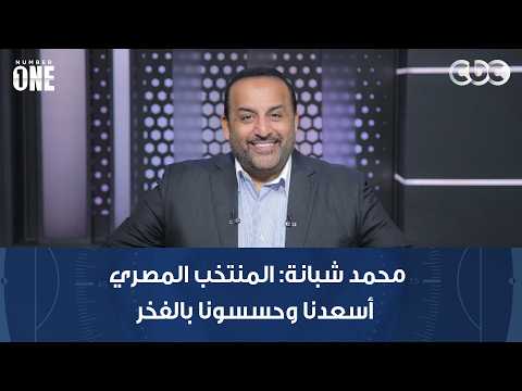 نمبر وان | محمد شبانة: المنتخب المصري أسعدنا وحسسونا بالفخر والكبرياء والعزة