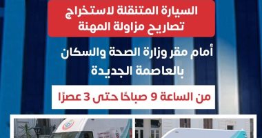 وزارة الصحة تُطلق سيارة متنقلة لاستخراج تراخيص مزاولة المهنة بالعاصمة الإدارية