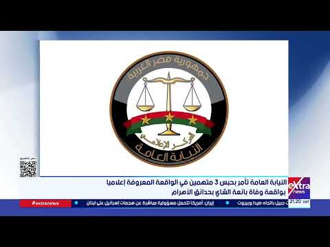 النيابة العامة تأمر بحبس 3 متهمين في الواقعة المعروفة إعلاميا بواقعة وفاة بائعة الشاي بحدائق الأهرام