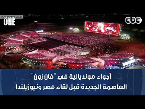 نمبر وان | أجواء مونديالية في "فان زون" العاصمة الجديدة قبل لقاء مصر ونيوزيلندا