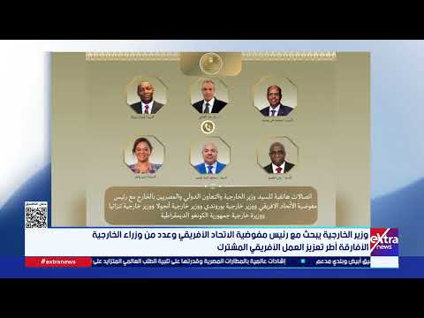وزير الخارجية يبحث مع رئيس مفوضية الاتحاد الأفريقي وعدد من وزراء الخارجية أطر تعزيز العمل الأفريقي