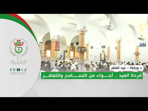 ورقلة - عيد الفطر | فرحة العيد .. أجواء من التسامح و التغافر