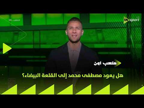 ملعب ON - هل يعود مصطفى محمد إلى القلعة البيضاء؟