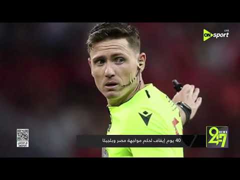 24/7 - 40 يوم إيقاف لحكم مواجهة مصر وبلجيكا