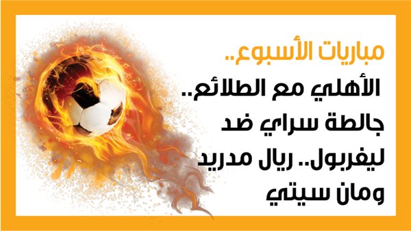 مباريات الأسبوع، الأهلي مع الطلائع.. جالطة سراي ضد ليفربول.. ريال مدريد ومان سيتي (إنفوجراف)