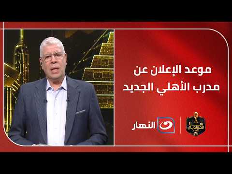 "موعد اعلان الأهلي عن مدربه الجديد ومعسكر أوروبي لاعداد الفريق" .. أحمد شوبير هيقولك التفاصيل