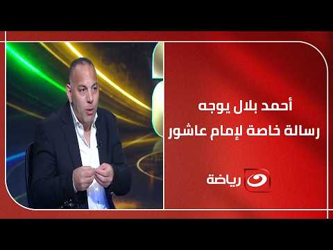 ثغرة قاتلة في الخصم🚨 أحمد بلال يوجه رسالة خاصة لإمام عاشور