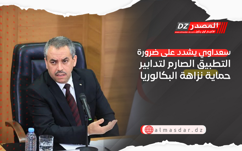 سعداوي يشدد على ضرورة التطبيق الصارم لتدابير حماية نزاهة البكالوريا