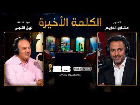 الحلقة الرابعة | الكلمة الأخيرة | نبيل التليلي: المنتخب التونسي وتحدي المجموعة الصعبة في كأس العالم