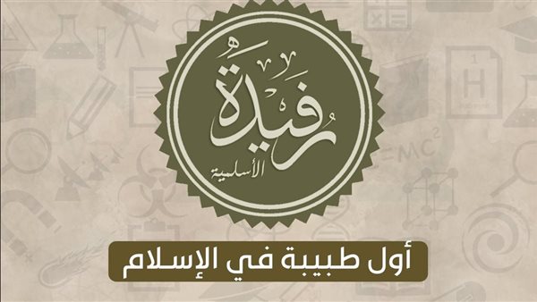 اليوم العالمي للمرأة، الصحابية رُفيدة الأسلمية "أول طبيبة في الإسلام"