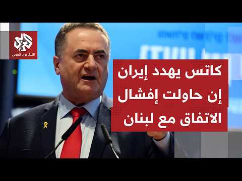 وزير الأمن الإسرائيلي يسرائيل كاتس يوجه للجيش بالبقاء لفترة طويلة في جنوب لبنان
