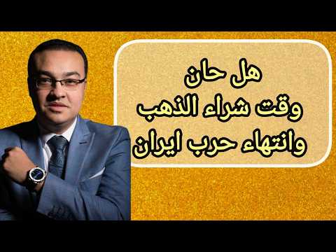 هل حان وقت شراء الذهب وانتهاء حرب ايران