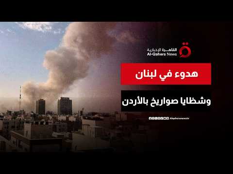 تراجع وتيرة العمليات الإسرائيلية في لبنان..  وسقوط شظايا صواريخ في عدة مناطق بالأردن
