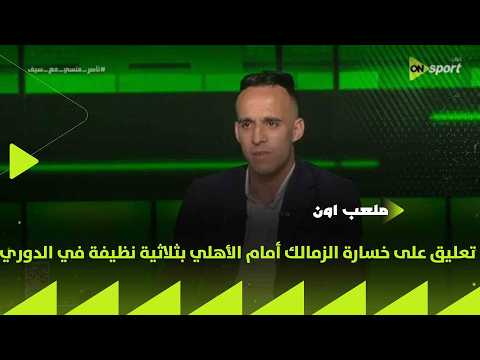 ملعب ON - ناصر منسي يعلق على خسارة الزمالك أمام الأهلي بثلاثية نظيفة في الدوري