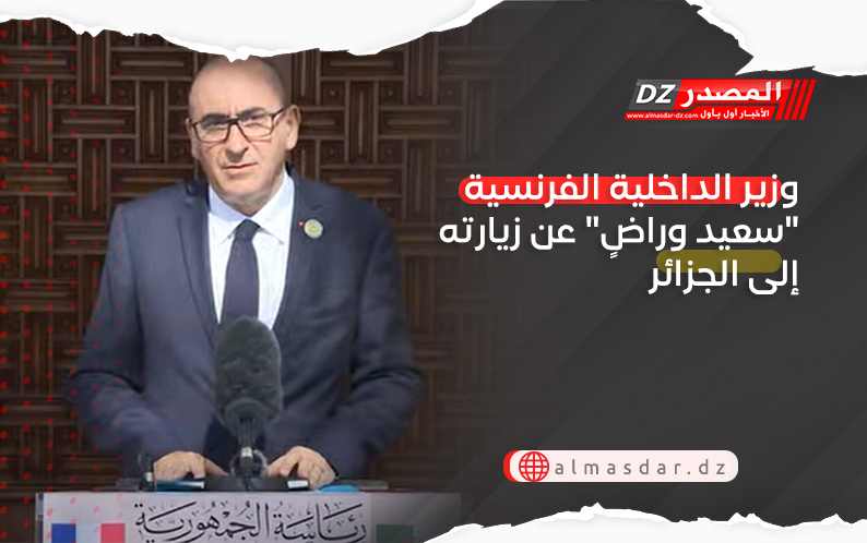 وزير الداخلية الفرنسية "سعيد وراضٍ" عن زيارته إلى الجزائر