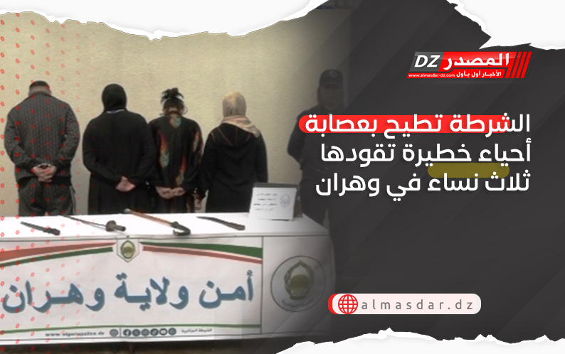 الشرطة تطيح بعصابة أحياء خطيرة تقودها ثلاث نساء في وهران