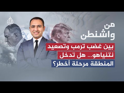 From Washington | Between Trump's anger and Netanyahu's escalation... Is the region entering a mo...