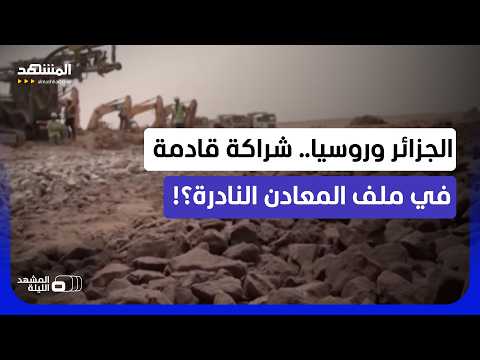 سباق المعادن النادرة يصل الجزائر؟.. وما شكل الشراكة المحتملة مع روسيا في هذا الملف؟