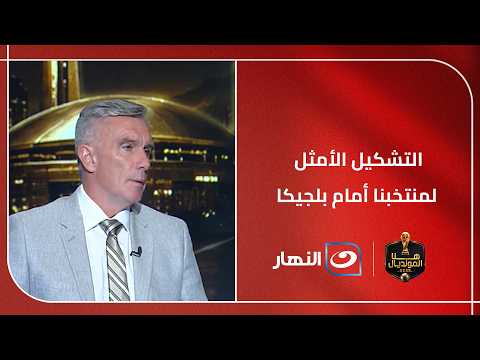 التشكيل الأمثل لمنتخبنا أمام بلجيكا.. وأبرز النقاط اللي لازم نحذر منها ❌
