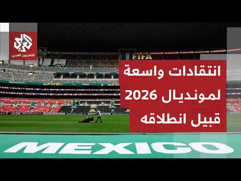 مونديال 2026 وانتقادات تنظيمية واسعة تخيم على الحدث الكروي الأكبر في العالم