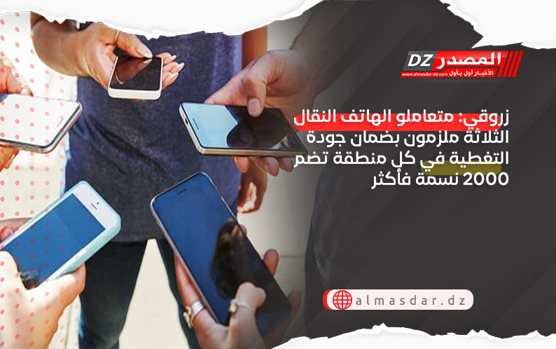 زروقي: متعاملو الهاتف النقال الثلاثة ملزمون بضمان جودة التغطية في كل منطقة تضم 2000 نسمة فأكثر