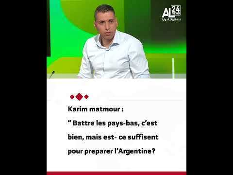 Karim Matmour: Beating the Netherlands is nice, but is it enough to prepare for Argentina?