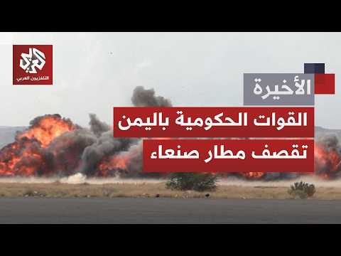 اليمن إلى واجهة الأحداث بالمنطقة عقب قصف لمدرج مطار صنعاء.. وصراع السيادة على البلاد يتجدد