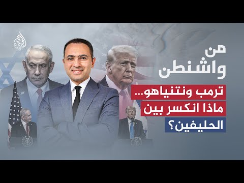 من واشنطن| ترمب ونتنياهو… ماذا انكسر بين الحليفين؟