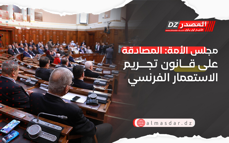 مجلس الأمة: المصادقة بالإجماع على الأحكام محل الخلاف في نص قانون تجريم الاستعمار الفرنسي