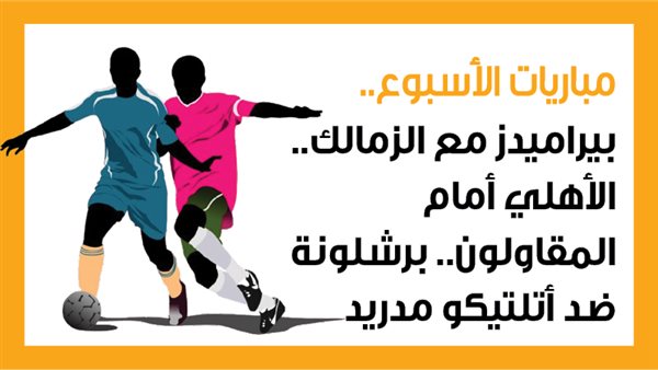 مباريات الأسبوع، بيراميدز مع الزمالك.. الأهلي أمام المقاولون.. برشلونة ضد أتلتيكو مدريد (إنفوجراف)