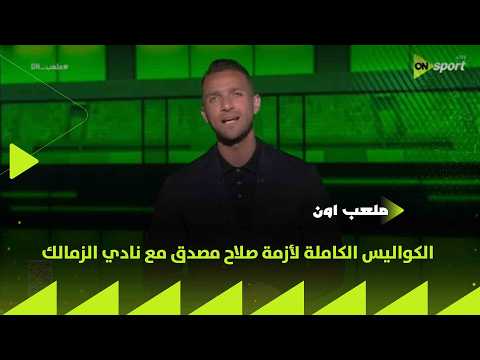 ملعب ON - فهمي بلحاج يكشف الكواليس الكاملة لأزمة صلاح مصدق مع نادي الزمالك
