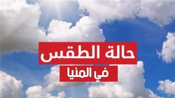 تحذير من الأرصاد، طقس المنيا رابع أيام عيد الفطر ودرجات الحرارة