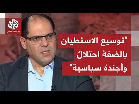ما يجري بالضفة الغربية من توسع للاستيطان.. إلى أي مدى يستفيد اليمين المتطرف من الأوامر العسكرية؟