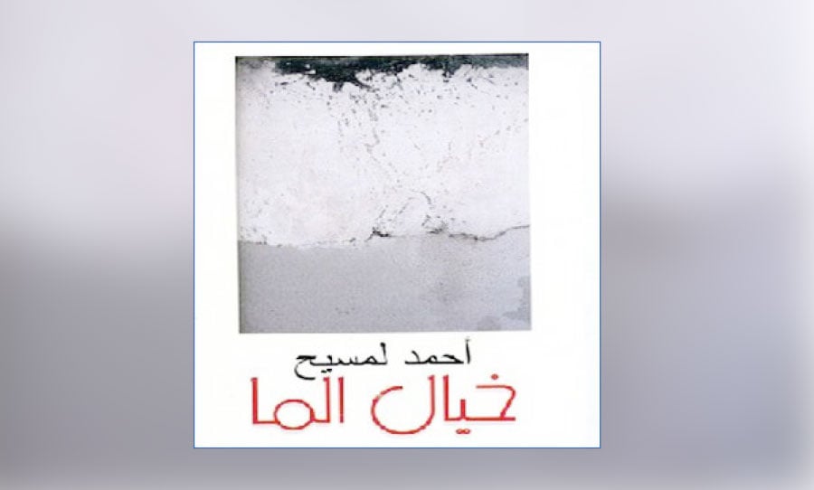 مزاجُ الخيال في «خيال الما» للمغربي أحمد لمسيح