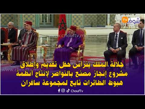 جلالة الملك يترأس حفل تقديم وإطلاق مشروع إنجاز مصنع بالنواصر لإنتاج أنظمة هبوط الطائرات