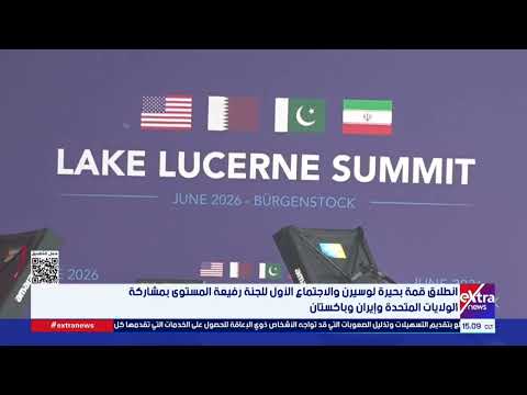 انطلاق قمة بحيرة لوسيرن والاجتماع الأول للجنة رفيعة المستوى بمشاركة الولايات المتحدة وإيران وباكستان