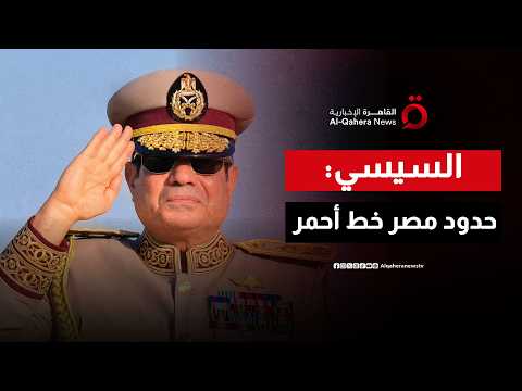"حدود مصر خط أحمر".. رسائل حاسمة من الرئيس المصري في افتتاح مقر القيادة الاستراتيجية