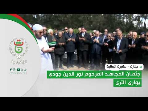 جنازة - مقبرة العالية | جثمان المجاهد المرحوم نور الدين جودي يوارى الثرى