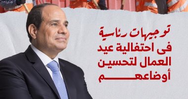 توجيهات رئاسية فى احتفالية عيد العمال لتحسين أوضاعهم