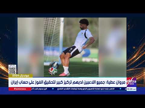 مروان عطية: جميع اللاعبين لديهم تركيز كبير لتحقيق الفوز على حساب إيران