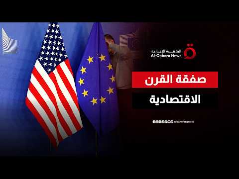 تحالف الكبار في مواجهة التنين.. اتفاق أوروبي أمريكي يعيد تشكيل موازين التجارة العالمية