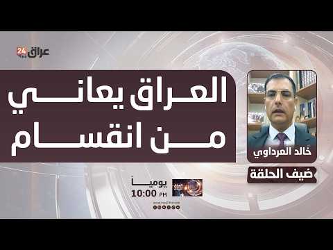 العرداوي : العراق يعاني من انقسام في وحدة القرار وهذا سيعرضه لسيناريوهات خطيرة