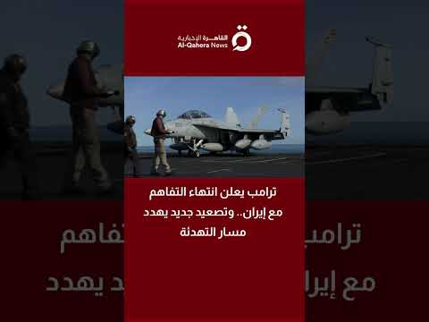 ترامب يعلن انتهاء التفاهم مع إيران.. وتصعيد جديد يهدد مسار التهدئة