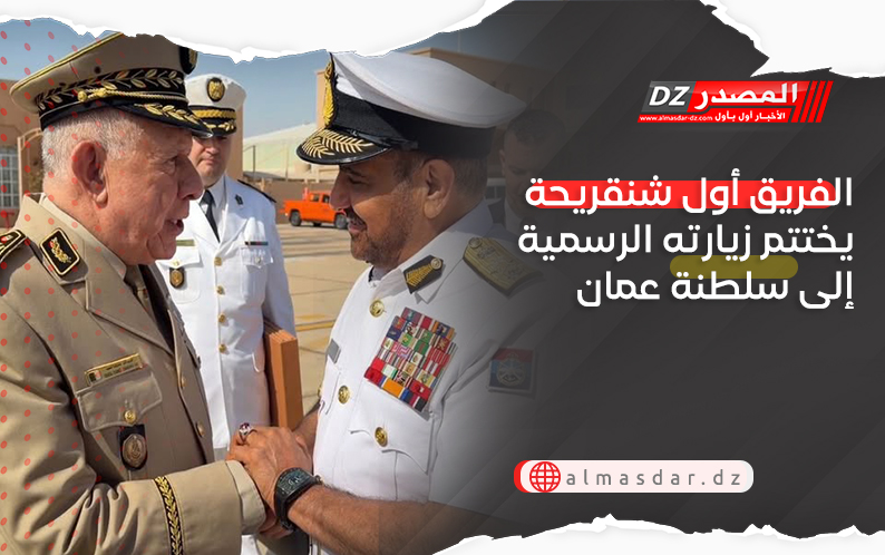 الفريق أول شنقريحة يختتم زيارته الرسمية إلى سلطنة عمان