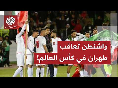 من السياسة إلى الرياضة.. التوتر بين واشنطن وطهران يصل إلى كأس العالم