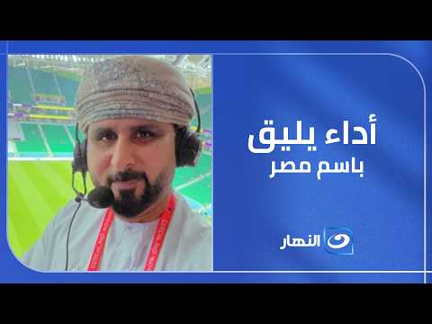 خليل البلوشي يعلق على فوز الفراعنة: أداء يليق باسم مصر وجماهيرها 🇪🇬