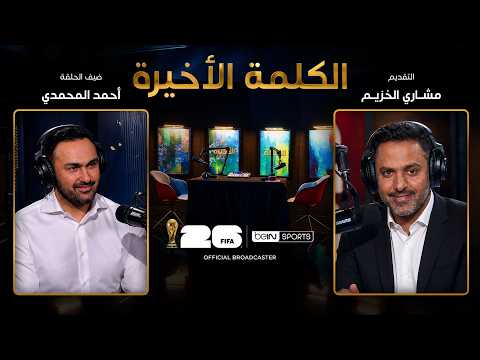 الحلقة 34 | الكلمة الأخيرة | أحمد المحمدي: خروج مصر ومستقبل محمد صلاح