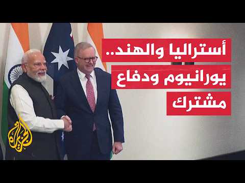 أستراليا والهند.. اتفاقية لتصدير اليورانيوم وتعزيز التعاون الدفاعي