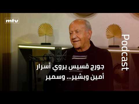 جورج قسيس يروي أسرار أمين وبشير… وسمير